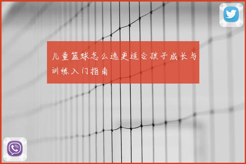 儿童篮球怎么选更适合孩子成长与训练入门指南