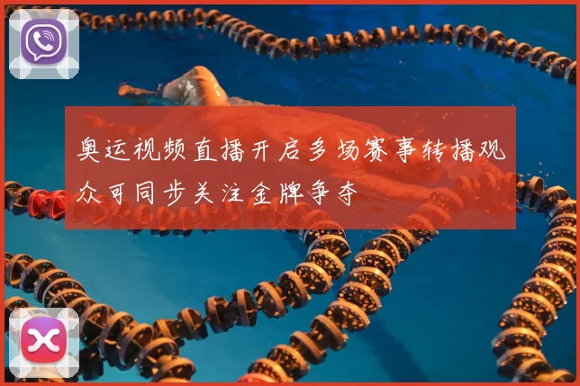 奥运视频直播开启多场赛事转播观众可同步关注金牌争夺
