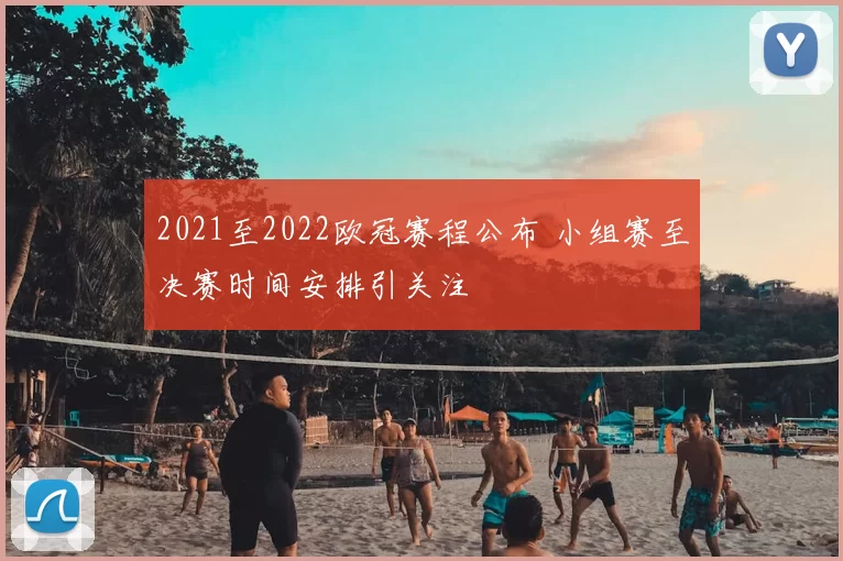 2021至2022欧冠赛程公布 小组赛至决赛时间安排引关注