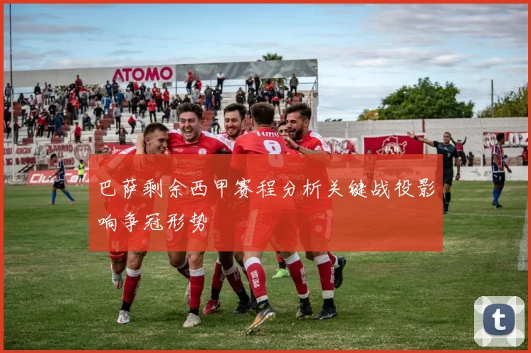 巴萨剩余西甲赛程分析关键战役影响争冠形势