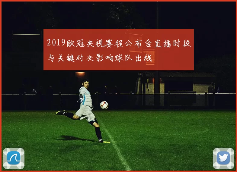 2019欧冠央视赛程公布含直播时段与关键对决影响球队出线