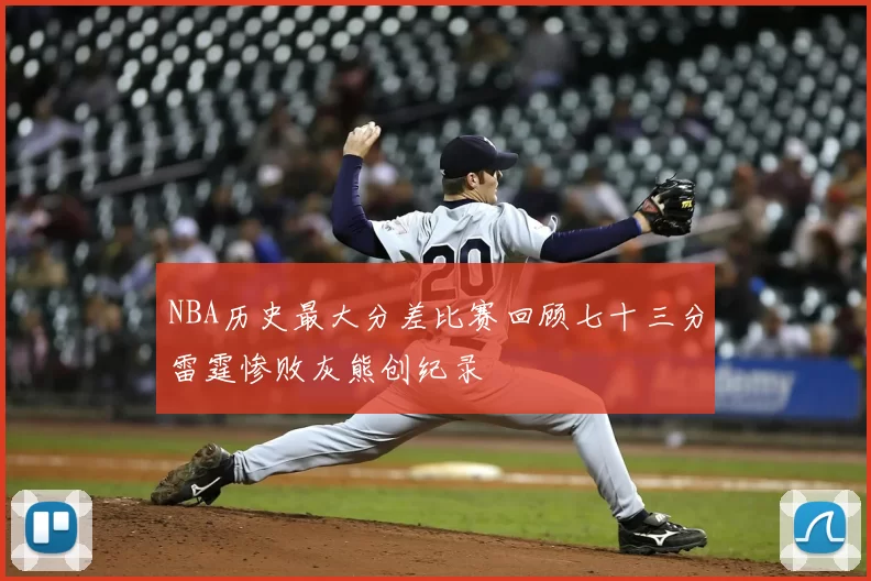 NBA历史最大分差比赛回顾七十三分雷霆惨败灰熊创纪录