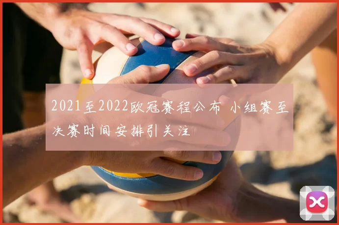 2021至2022欧冠赛程公布 小组赛至决赛时间安排引关注