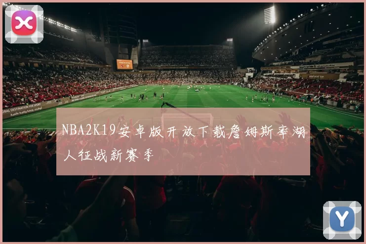 NBA2K19安卓版开放下载詹姆斯率湖人征战新赛季