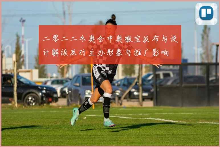 二零二二冬奥会申奥徽宝发布与设计解读及对主办形象与推广影响